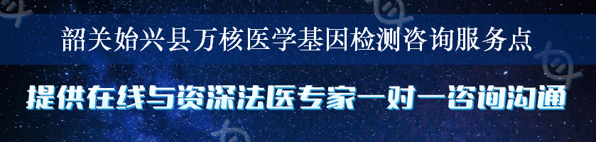 韶关始兴县万核医学基因检测咨询服务点